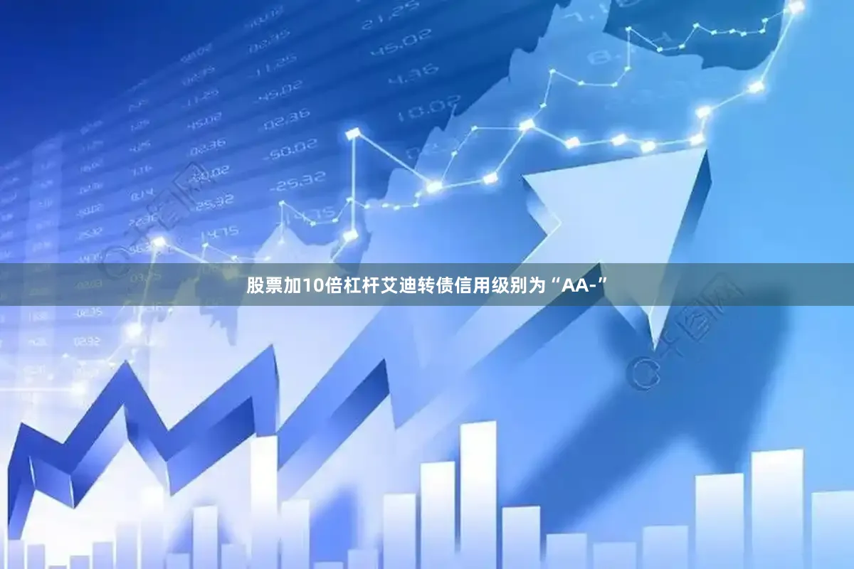 股票加10倍杠杆艾迪转债信用级别为“AA-”