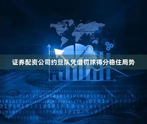 证券配资公司约旦队凭借罚球得分稳住局势