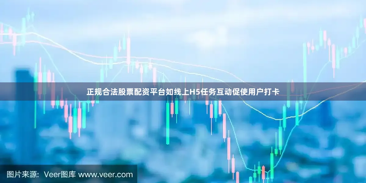 正规合法股票配资平台如线上H5任务互动促使用户打卡